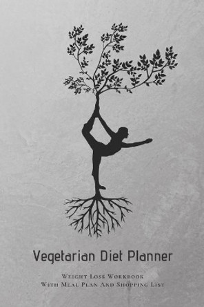 Vegetarian Diet Planner Weight Loss Workbook With Meal Plan And Shopping List: Excersize and Food Journal Notebook 6&quot; x 9&quot; by Simply Notebooks Paula 9798608100826