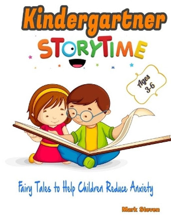 Kindergartner story time ages 3-6: Short Stories, Fairy Tales to Help Children Reduce Anxiety, Feel Calm and Sleep Deeply! by Mark Steven 9798640475968