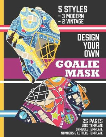 Design Your Own Goalie Mask: Design Your Own Goalie Mask - Goalie Mask Design Activity Book for Hockey Fans of All Ages by Theblueofmyeye Publishing 9798717376365