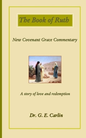 The Book of Ruth: New Covenant Grace Commentary by G E Carlin 9798614413279