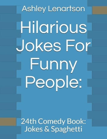 Hilarious Jokes For Funny People: : 24th Comedy Book: Jokes & Spaghetti by Ashley a Lenartson 9798612829003