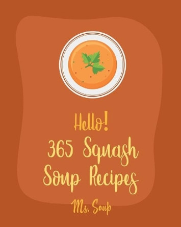 Hello! 365 Squash Soup Recipes: Best Squash Soup Recipes Cookbook Ever For Beginners [Book 1] by MS Soup 9798621457457