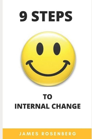 9 step to internal change: Change your life for the better. Get rid of problems, change your habits, throw away unnecessary things and start living a full life by James Rosenberg 9798621850081