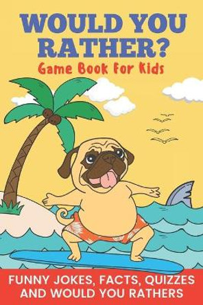 Would You Rather? Game Book For Kids Funny Jokes, Facts, Quizzes, and Would You Rathers: Clean family fun, perfect on road trips, and plane trips! The best birthday and holiday gift idea for children Ages 6-12! by Pretty Pug Publishing 9798644644322