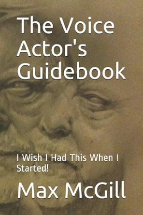 The Voice Actor's Guidebook: I Wish I Had This When I Started! by Max McGill 9798622881114