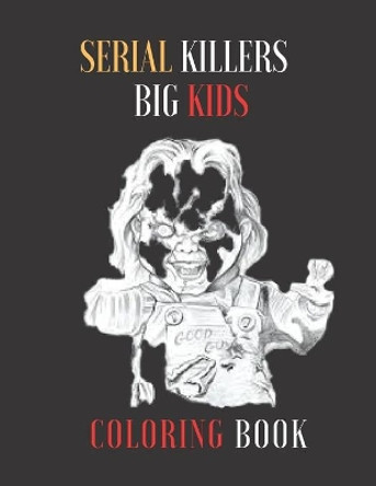 SERIAL KILLERS big kids coloring book: Adult Coloring Book Full of Famous Serial Killers by James Scot 9798645740160