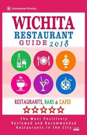 Wichita Restaurant Guide 2018: Best Rated Restaurants in Wichita, Kansas - Restaurants, Bars and Cafes Recommended for Visitors, 2018 by Lynn R Gandt 9781719232739