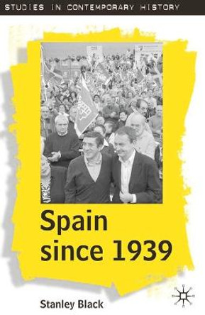 Spain Since 1939: From Margins to Centre Stage by Stanley Black