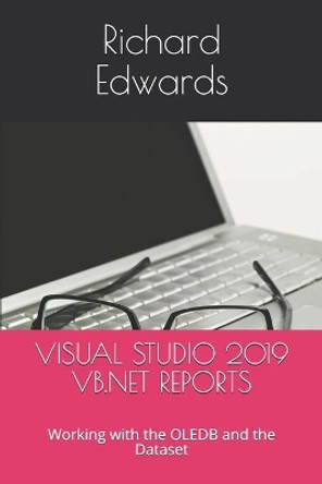 Visual Studio 2019 VB.NET Reports: Working with the OLEDB and the Dataset by Richard Edwards 9798632067058