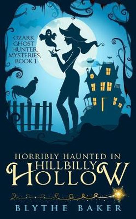 Horribly Haunted in Hillbilly Hollow by Blythe Baker 9781719964234