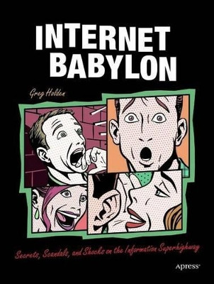 Internet Babylon: Secrets, Scandals, and Shocks on the Information Superhighway by Greg Holden 9781590592991