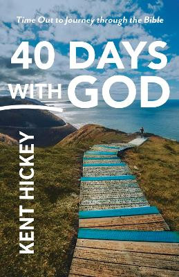 40 Days with God: Time Out to Journey Through the Bible by Kent Hickey 9781640606043