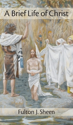 Brief Life of Christ by Fulton J Sheen 9781621385653