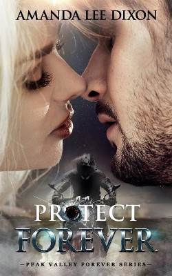 Protect Forever: Peak Valley Forever Series by Amanda Lee Dixon 9781734806328