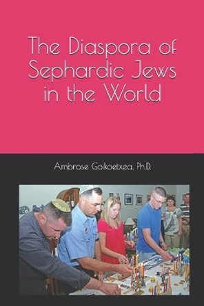 The Diaspora of Sephardic Jews in the World by Ambrose Goikoetxea 9798626375671