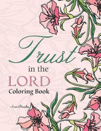 Trust in the Lord Coloring Book by Anna Struecker 9798647519498