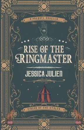 Rise of the Ringmaster: A Circus of the Stolen Short Story by Jessica Julien 9798633213362