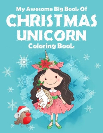 My Awesome Big Book Of Christmas Unicorn Coloring Book: For Kids. Best christmas activity book for kids. Great for kids stress relief and calmness. (Christmas Unicorn Coloring Book For Kids) by Active Kids Arena 9781712160381