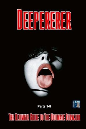 Deepererer: The Full Series: The Ultimate Guide To The Ultimate Blowjob by Morefunthanmath 9798648680647