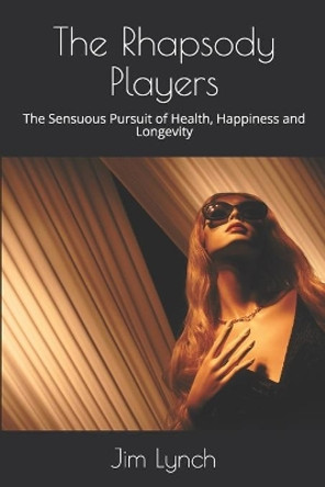 The Rhapsody Players: The Sensuous Pursuit of Health, Happiness and Longevity by Jim Lynch 9798635793275