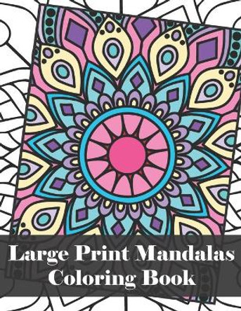 Large Print Mandalas Coloring Book: Easy & Simple Large Print Mandalas Coloring Book for Seniors, Kids or Beginners for Stress Relief and Relaxation by Cleora Claborn 9798648963313