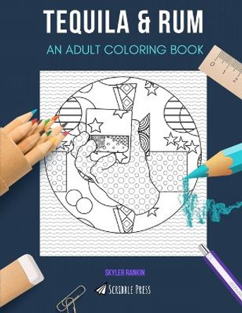Tequila & Rum: AN ADULT COLORING BOOK: An Awesome Coloring Book For Adults by Skyler Rankin 9798649083270