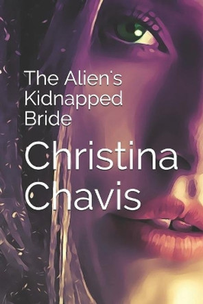 The Alien's Kidnapped Bride by Christina Chavis 9798649698917