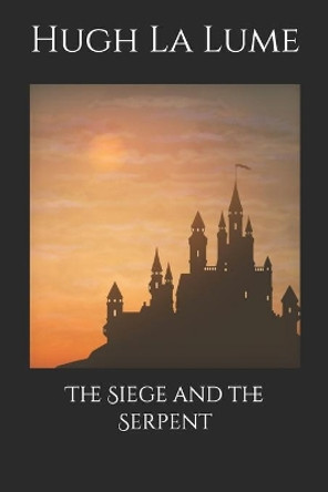 The Siege and the Serpent by Hugh La Lume 9798650342427