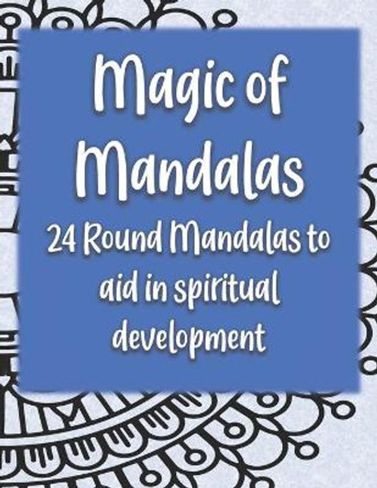 Magic of Mandalas: 24 Round Mandalas for Spiritual Development by Christine Jackson 9798676878214