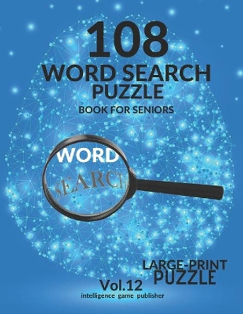 108 Word Search Puzzle Book For Seniors Vol.12: 108 Large-Print Puzzles Exercise and Challenge Your Brain, Brain Games for Adults & Seniors by Intelligence Game Publisher 9798652108212