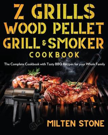 Z Grills Wood Pellet Grill & Smoker Cookbook: The Complete Cookbook with Tasty BBQ Recipes for your Whole Family by Milten Stone 9798652827229