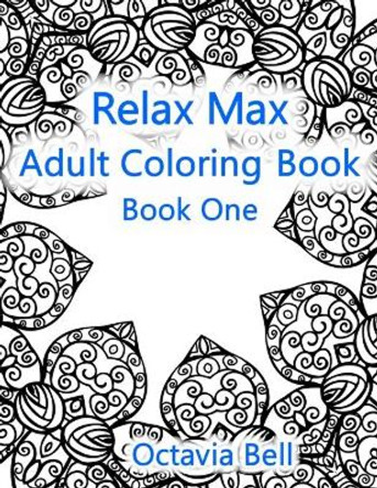 Relax Max Adult Coloring Book: Book One by Octavia Bell 9798655870635