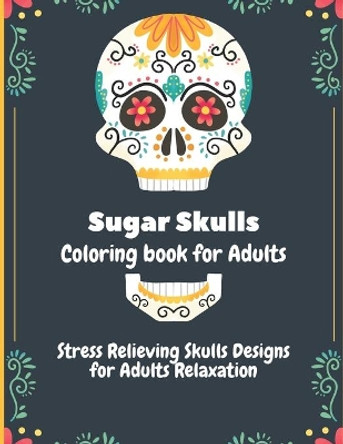 Sugar Skulls Coloring Book for Adults: Stress Relieving Skull Designs for Adults Relaxation by Perry Long 9798656419857