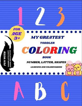 My Greatest Toddler Coloring Book: Fun with Numbers Letters Shapes and Animals Big Activity Workbook for Toddlers by Bright House, Sr 9798661221384