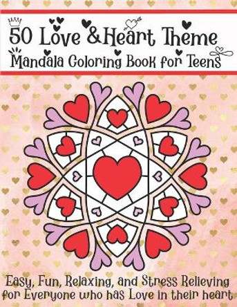 50 Love & Heart Theme Mandala Coloring Book for Teens: Easy, Fun, Relaxing, and Stress Relieving for Everyone who has Love in their heart by Ballerina K Snow 9798664111798