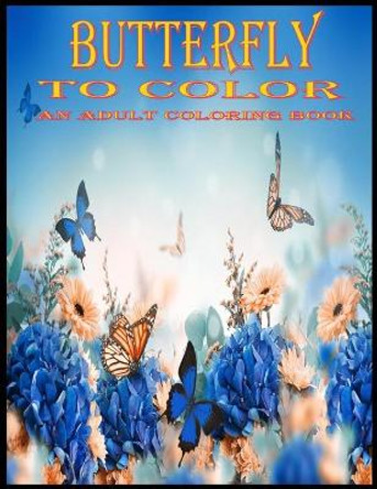 Butterfly To Color An Adult Coloring Book by Coloring Book Corner 9798665007984