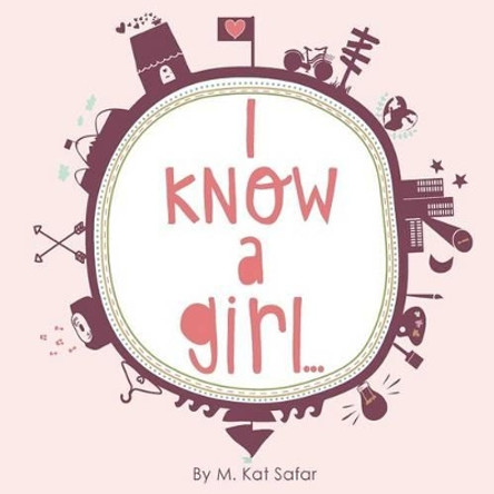 I Know a Girl... by M Kat Safar 9781491223086