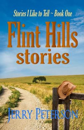 Flint Hills Stories by Jerry Peterson 9781518828072