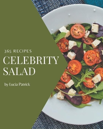 365 Celebrity Salad Recipes: The Highest Rated Celebrity Salad Cookbook You Should Read by Lucia Patrick 9798666944103
