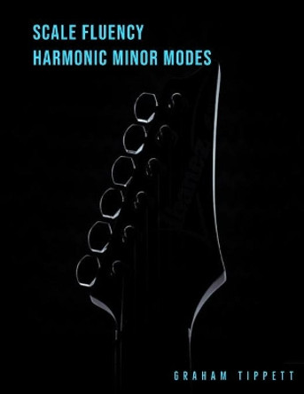 Scale Fluency: Harmonic Minor Modes by Graham Tippett 9798670420044