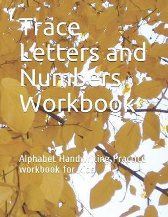 Trace Letters and Numbers Workbook: Alphabet Handwriting Practice workbook for kids by Anima Vero 9798670748742