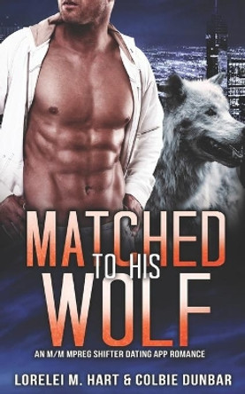 Matched To His Wolf: An M/M Mpreg Shifter Dating App Romance by Colbie Dunbar 9798671453034