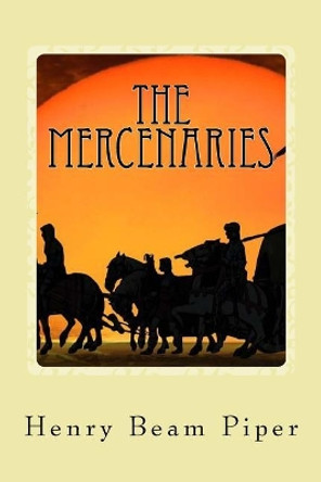 The Mercenaries by Henry Beam Piper 9781548198824