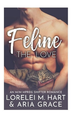 Feline The Love: An M/M MPreg Shifter Romance by Aria Grace 9798671761405