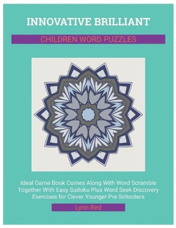 Innovative Brilliant Children Word Puzzles: Ideal Game Book Comes Along With Word Scramble Together With Easy Sudoku Plus Word Seek Discovery Exercises for Clever Younger Pre Schoolers by Lynn Red 9798666438633