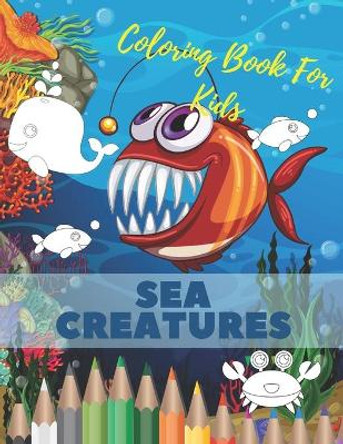 Sea Creatures Coloring Book For Kids: Ocean Animals Life Under The Sea For Toddlers And Older Kids by Suzan Caterine 9798666879917