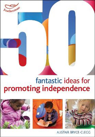 50 Fantastic ideas for Promoting Independence by Alistair Bryce-Clegg