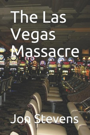 The Las Vegas Massacre by Jon Stevens 9798673068663