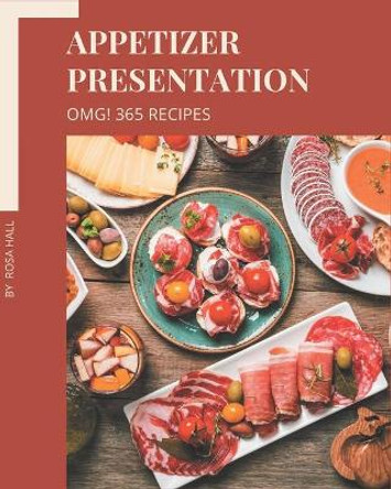 OMG! 365 Appetizer Presentation Recipes: An Appetizer Presentation Cookbook Everyone Loves! by Rosa Hall 9798677746741