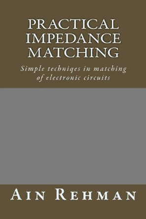 Practical Impedance Matching: Simple techniqes in matching of electronic circuits by Ain Rehman 9781986666626